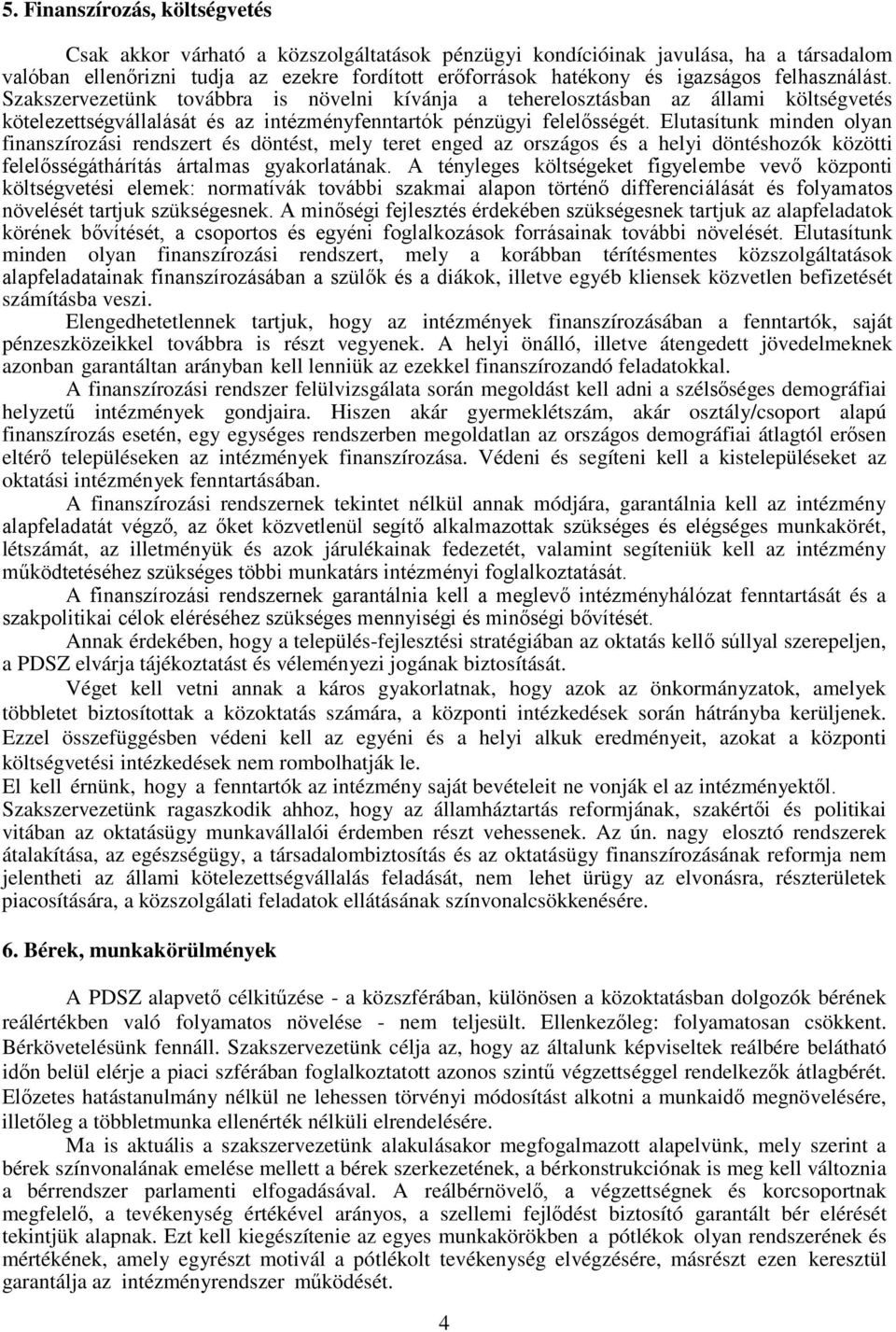 Elutasítunk minden olyan finanszírozási rendszert és döntést, mely teret enged az országos és a helyi döntéshozók közötti felelősségáthárítás ártalmas gyakorlatának.