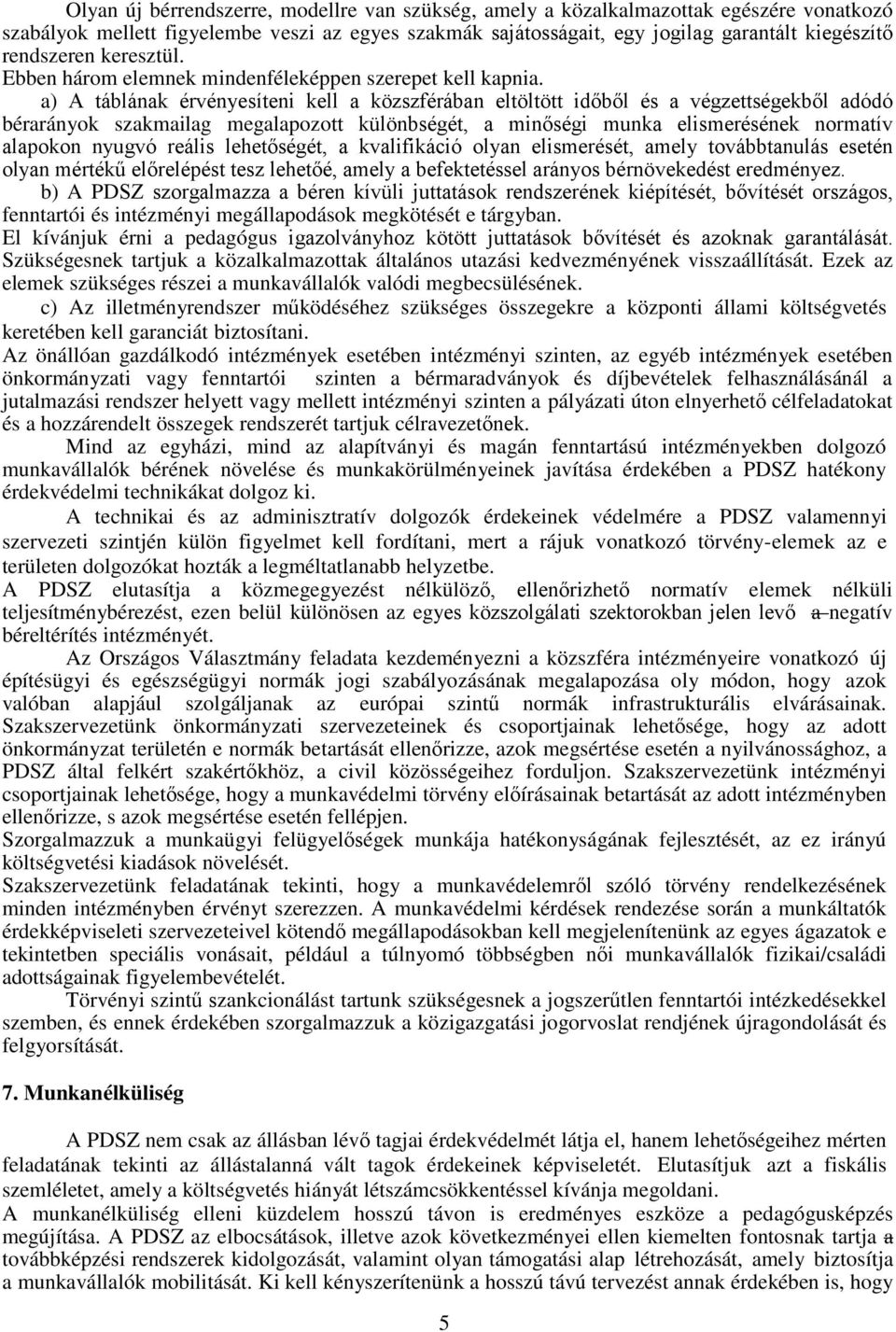 a) A táblának érvényesíteni kell a közszférában eltöltött időből és a végzettségekből adódó bérarányok szakmailag megalapozott különbségét, a minőségi munka elismerésének normatív alapokon nyugvó