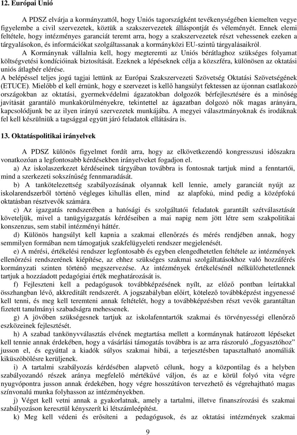 A Kormánynak vállalnia kell, hogy megteremti az Uniós bérátlaghoz szükséges folyamat költségvetési kondícióinak biztosítását.