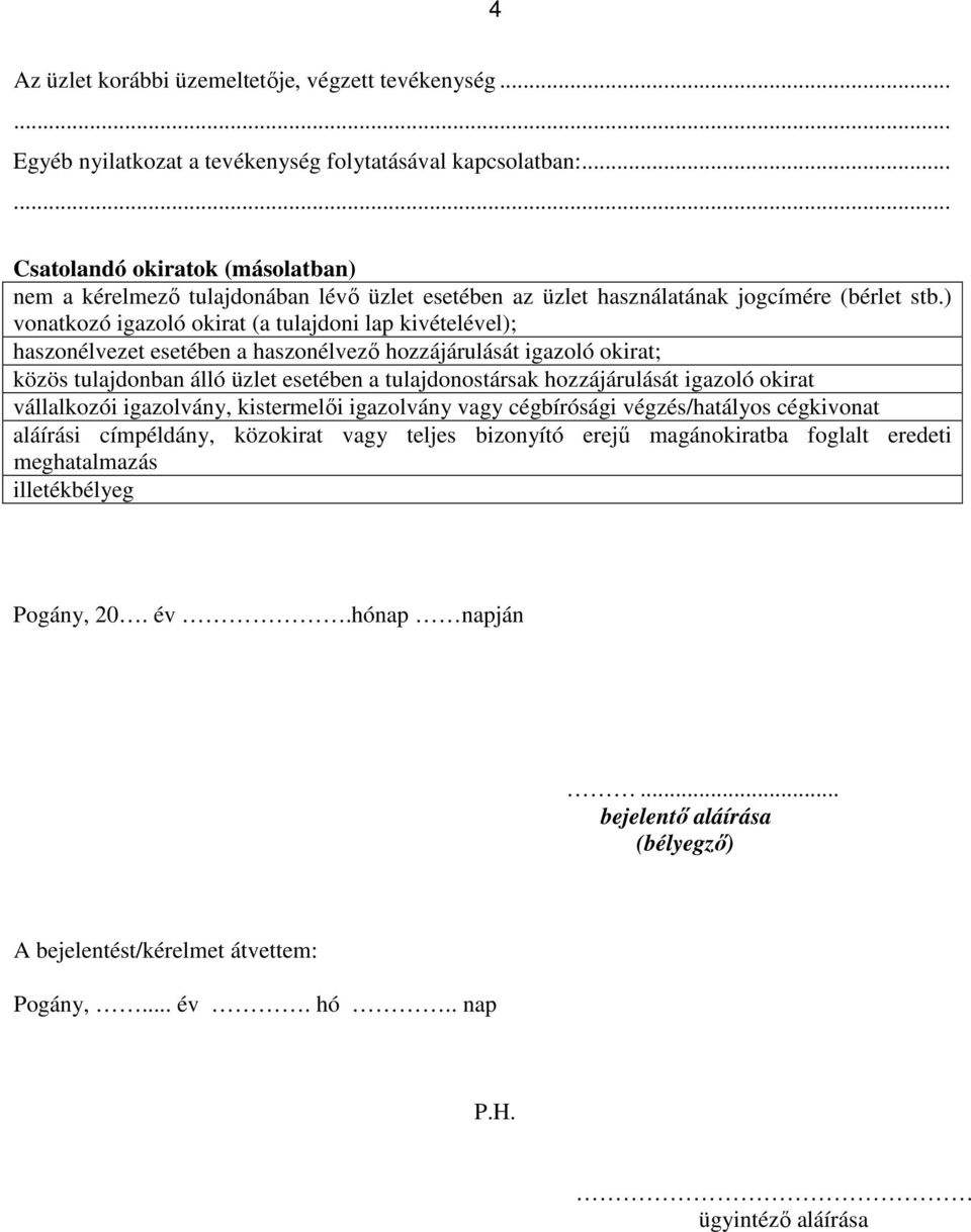 ) vonatkozó igazoló okirat (a tulajdoni lap kivételével); haszonélvezet esetében a haszonélvező hozzájárulását igazoló okirat; közös tulajdonban álló üzlet esetében a tulajdonostársak hozzájárulását