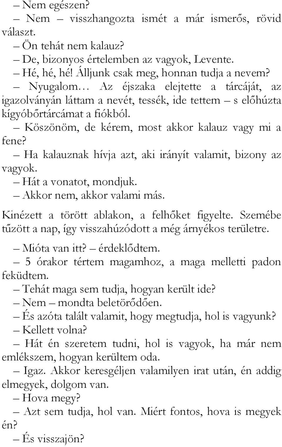 Ha kalauznak hívja azt, aki irányít valamit, bizony az vagyok. Hát a vonatot, mondjuk. Akkor nem, akkor valami más. Kinézett a törött ablakon, a felhıket figyelte.