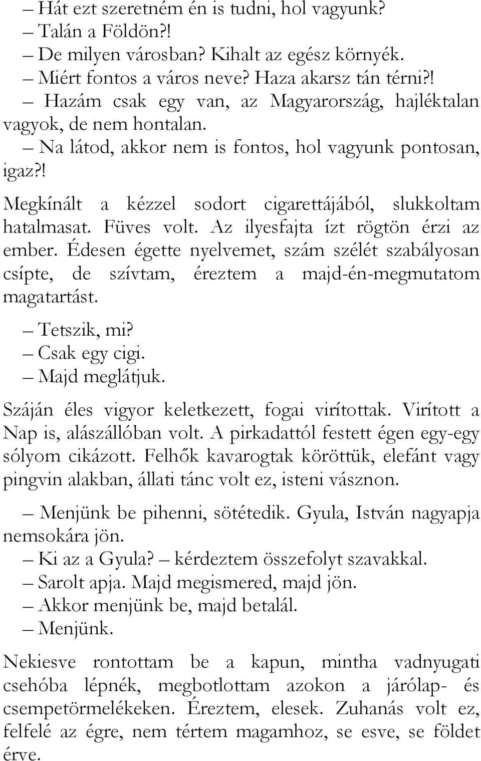 Füves volt. Az ilyesfajta ízt rögtön érzi az ember. Édesen égette nyelvemet, szám szélét szabályosan csípte, de szívtam, éreztem a majd-én-megmutatom magatartást. Tetszik, mi? Csak egy cigi.