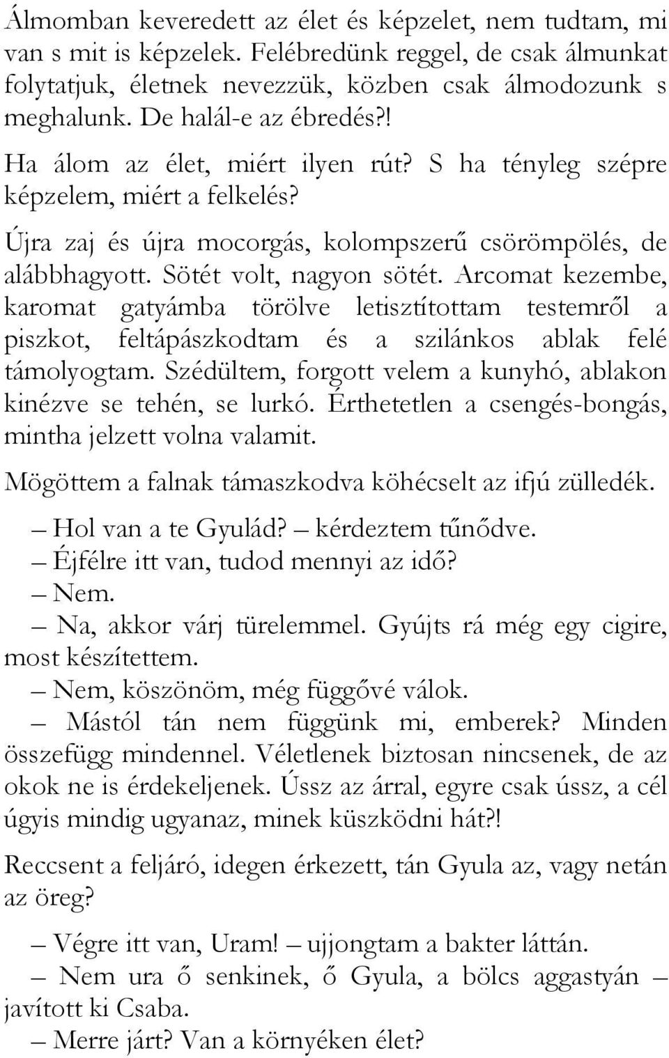 Arcomat kezembe, karomat gatyámba törölve letisztítottam testemrıl a piszkot, feltápászkodtam és a szilánkos ablak felé támolyogtam.