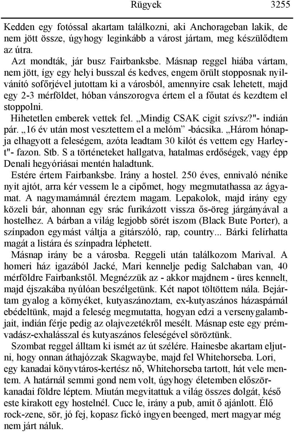 vánszorogva értem el a főutat és kezdtem el stoppolni. Hihetetlen emberek vettek fel. Mindig CSAK cigit szívsz?"- indián pár. 16 év után most vesztettem el a melóm -bácsika.