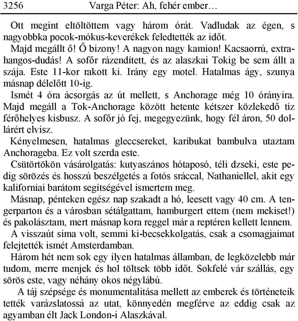 Ismét 4 óra ácsorgás az út mellett, s Anchorage még 10 órányira. Majd megáll a Tok-Anchorage között hetente kétszer közlekedő tíz férőhelyes kisbusz.