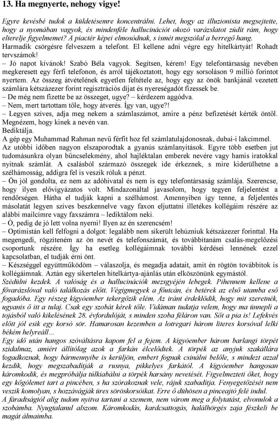 A piactér képei elmosódnak, s ismét megszólal a berregő hang. Harmadik csörgésre felveszem a telefont. El kellene adni végre egy hitelkártyát! Rohadt tervszámok! Jó napot kívánok! Szabó Béla vagyok.