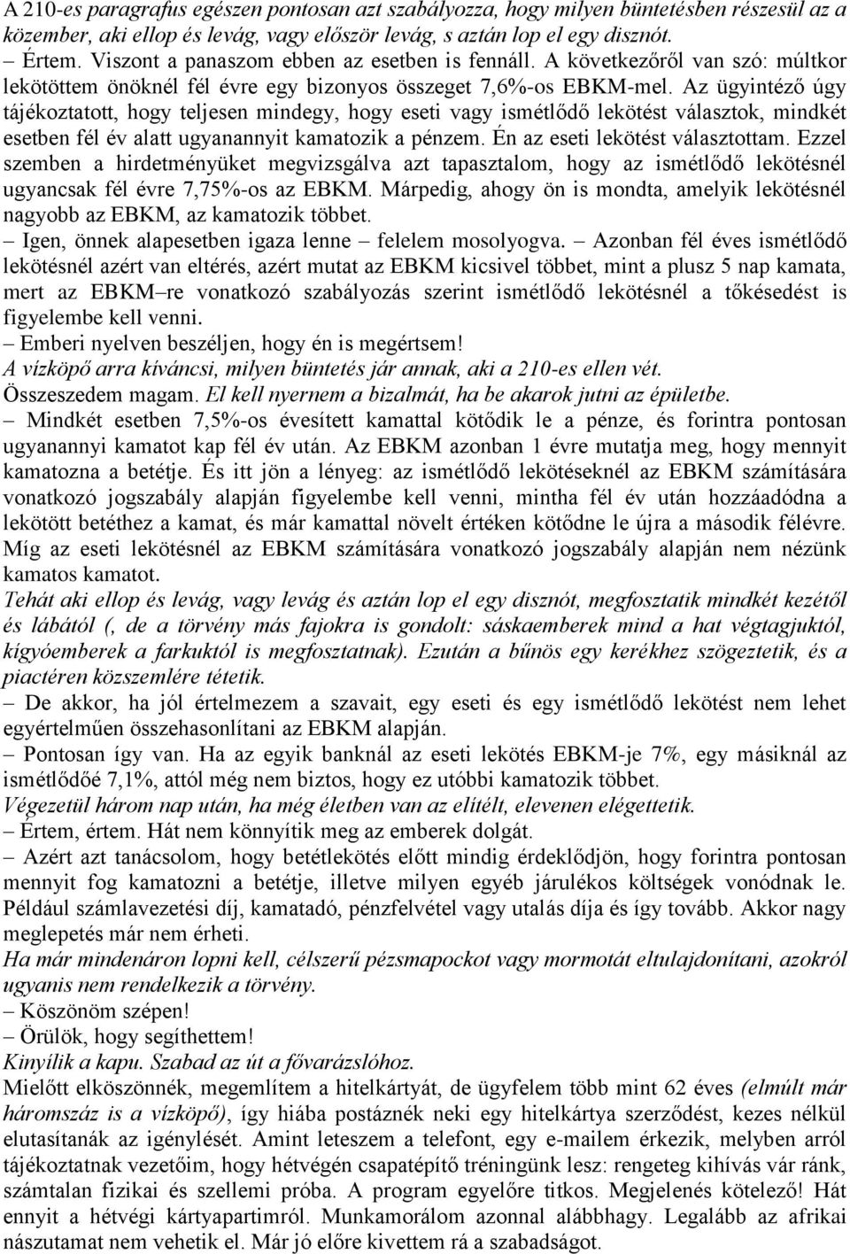 Az ügyintéző úgy tájékoztatott, hogy teljesen mindegy, hogy eseti vagy ismétlődő lekötést választok, mindkét esetben fél év alatt ugyanannyit kamatozik a pénzem. Én az eseti lekötést választottam.