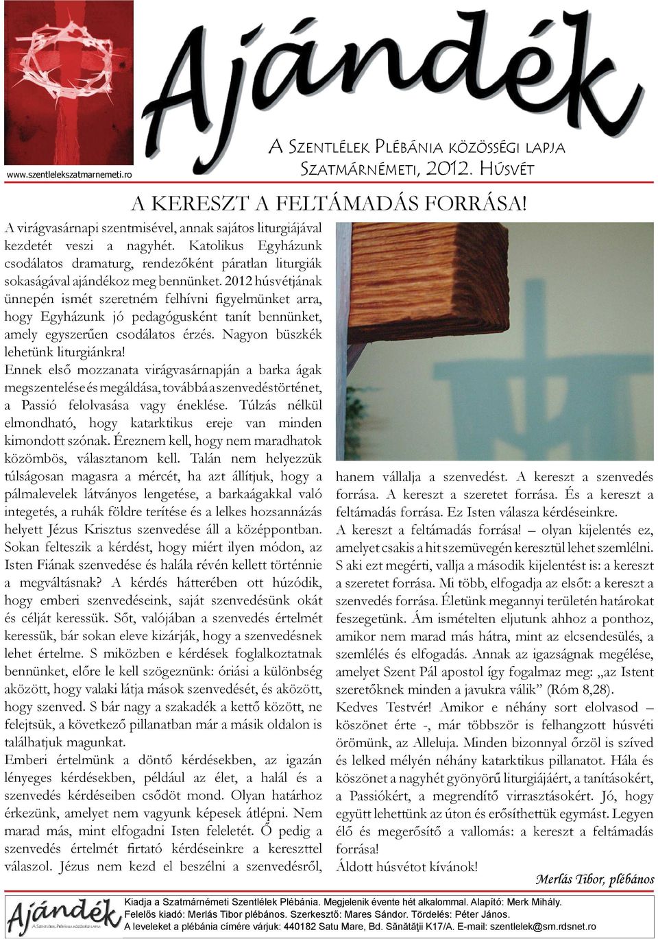 2012 húsvétjának ünnepén ismét szeretném felhívni figyelmünket arra, hogy Egyházunk jó pedagógusként tanít bennünket, amely egyszerűen csodálatos érzés. Nagyon büszkék lehetünk liturgiánkra!