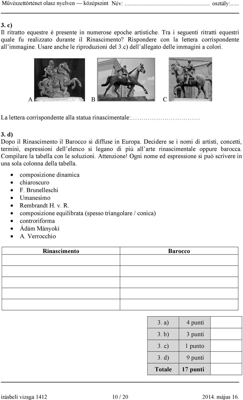 d) Dopo il Rinascimento il Barocco si diffuse in Europa. Decidere se i nomi di artisti, concetti, termini, espressioni dell elenco si legano di più all arte rinascimentale oppure barocca.