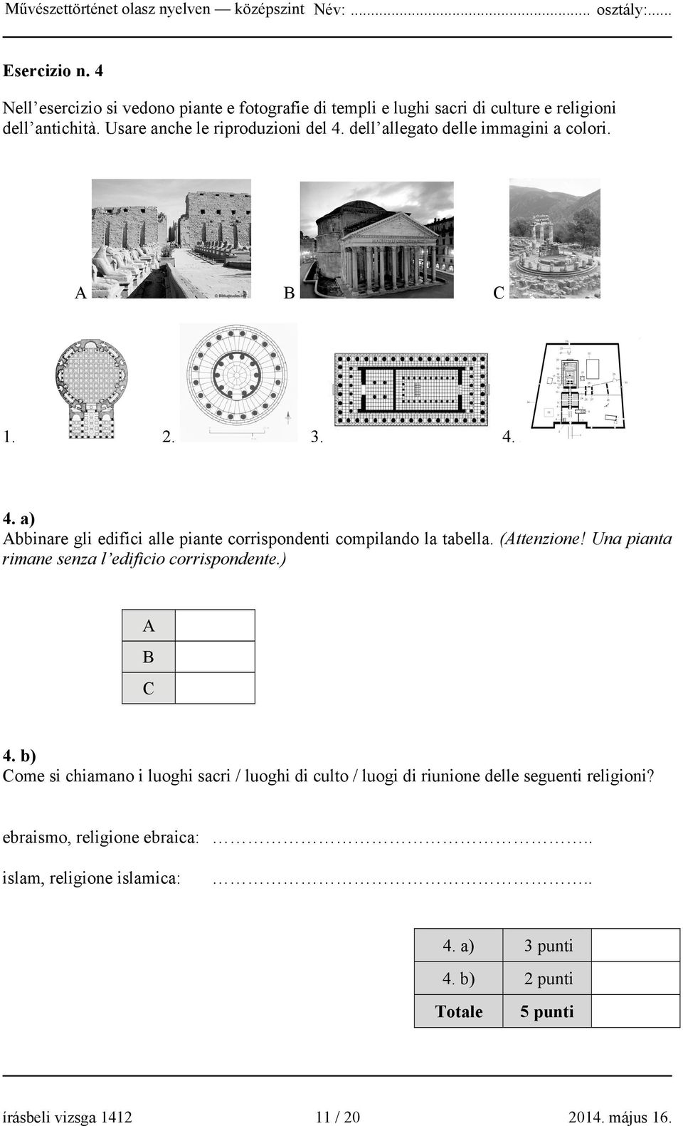 (Attenzione! Una pianta rimane senza l edificio corrispondente.) A B C 4.