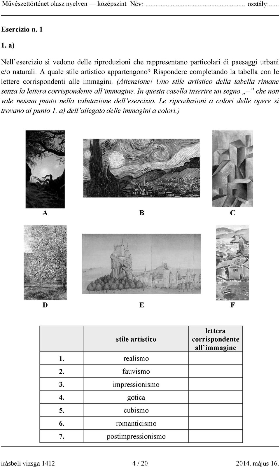 In questa casella inserire un segno che non vale nessun punto nella valutazione dell esercizio. Le riproduzioni a colori delle opere si trovano al punto 1.