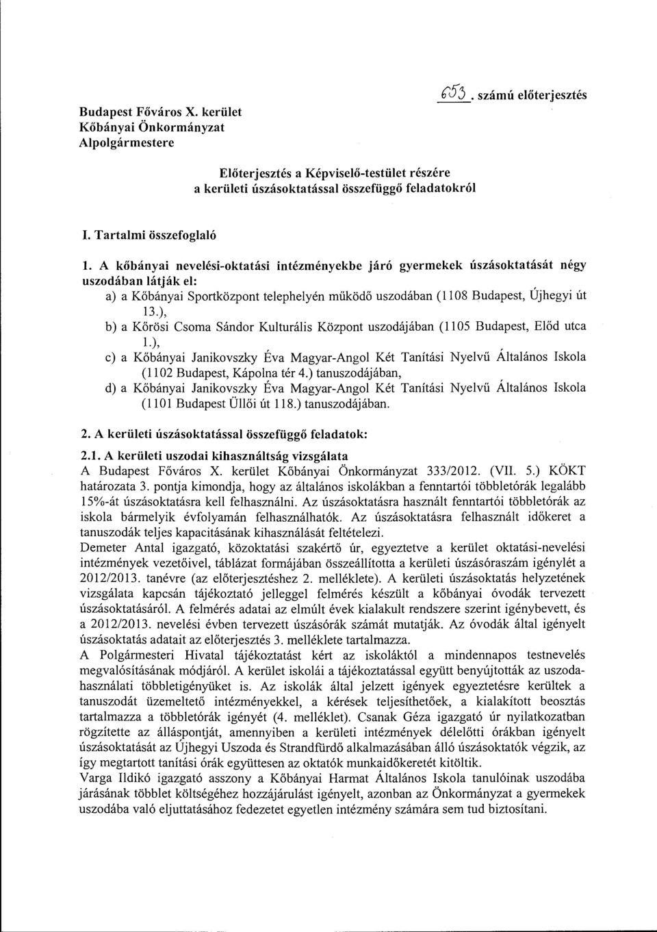 A kőbányai nevelési-oktatási intézményekbe járó gyermekek úszásoktatását négy uszodában látják el: a) a Kőbányai Sportközpont telephelyén működő uszodában (1108 Budapest, Újhegyi út 13.