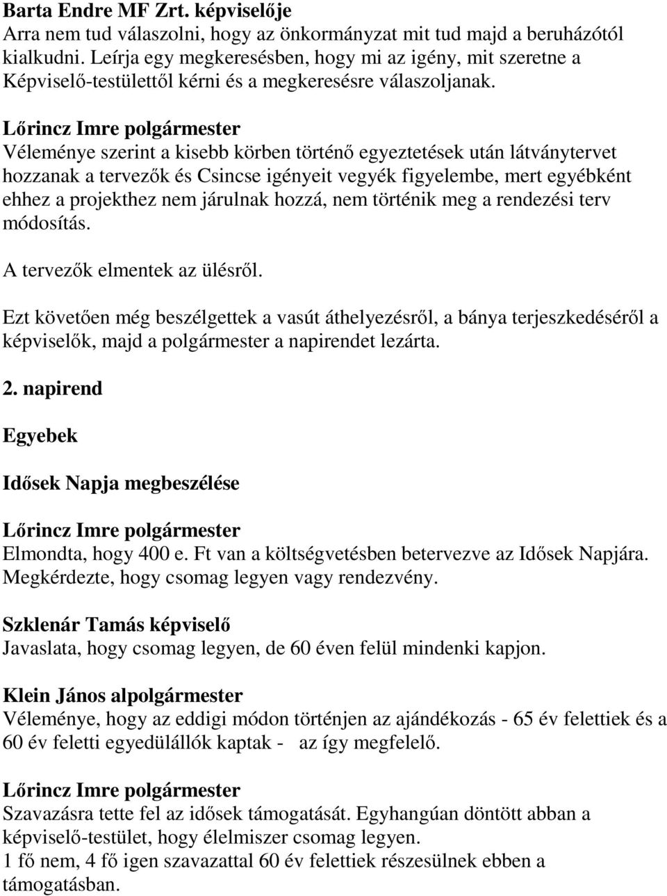 Véleménye szerint a kisebb körben történő egyeztetések után látványtervet hozzanak a tervezők és Csincse igényeit vegyék figyelembe, mert egyébként ehhez a projekthez nem járulnak hozzá, nem történik