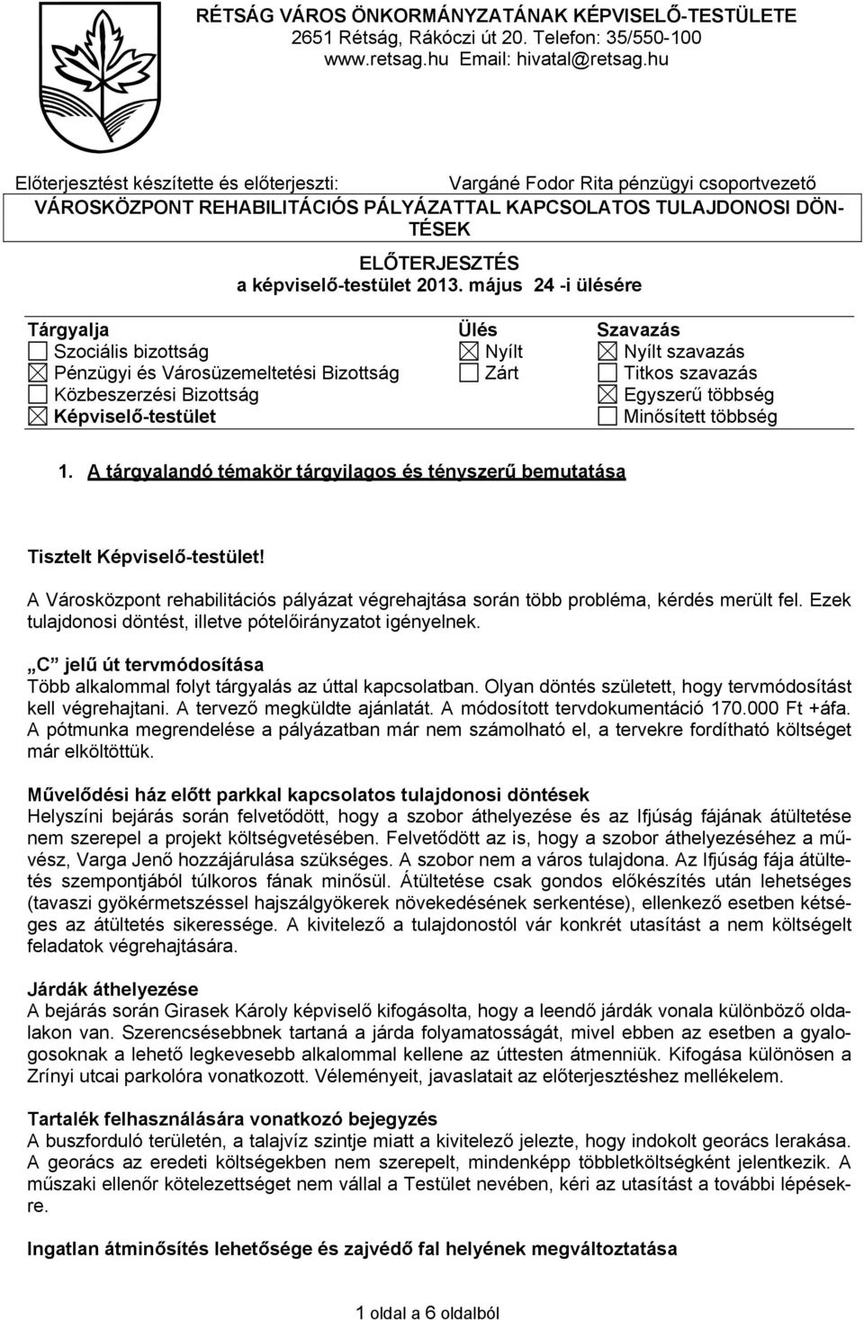 2013. május 24 -i ülésére Tárgyalja Ülés Szavazás Szociális bizottság Nyílt Nyílt szavazás Pénzügyi és Városüzemeltetési Bizottság Zárt Titkos szavazás Közbeszerzési Bizottság Egyszerű többség