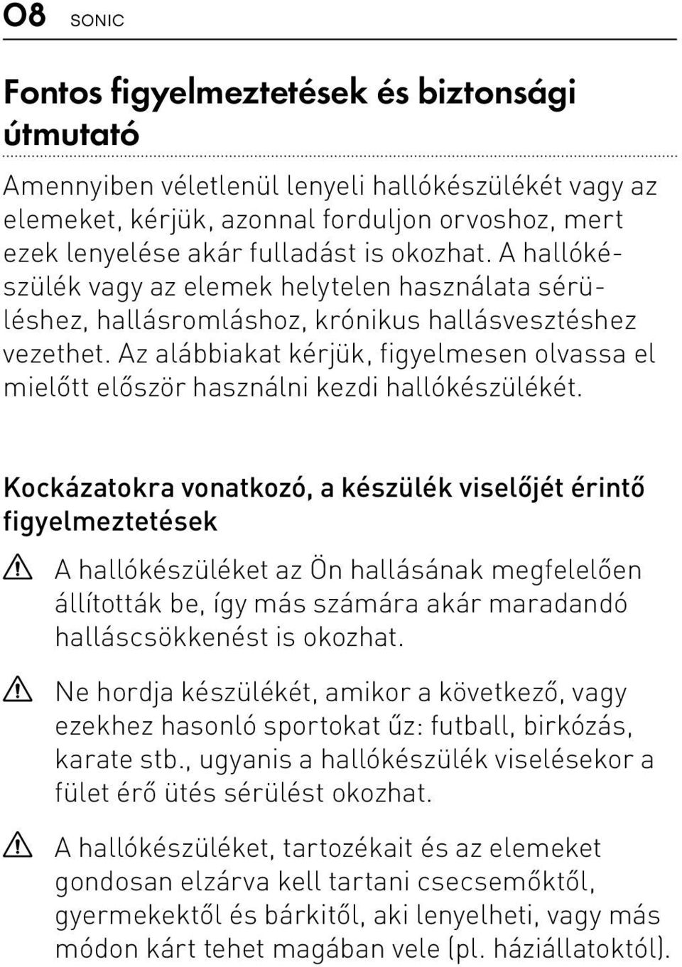 Az alábbiakat kérjük, figyelmesen olvassa el mielőtt először használni kezdi hallókészülékét.