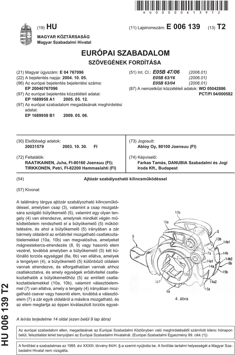 05. (96) Az európai bejelentés bejelentési száma: EP 20040767096 (97) Az európai bejelentés közzétételi adatai: EP 1689958 A1 2005. 05. 12.