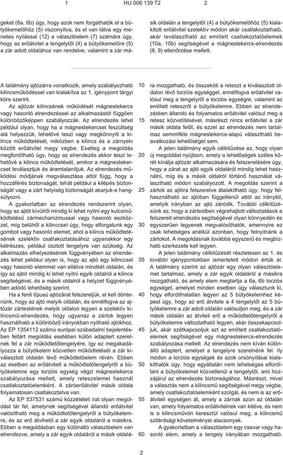 akár leválasztható az említett csatlakoztatóelemek (10a, 10b) segítségével a mágnestekercs-elrendezés (8, 9) ellenõrzése mellett.