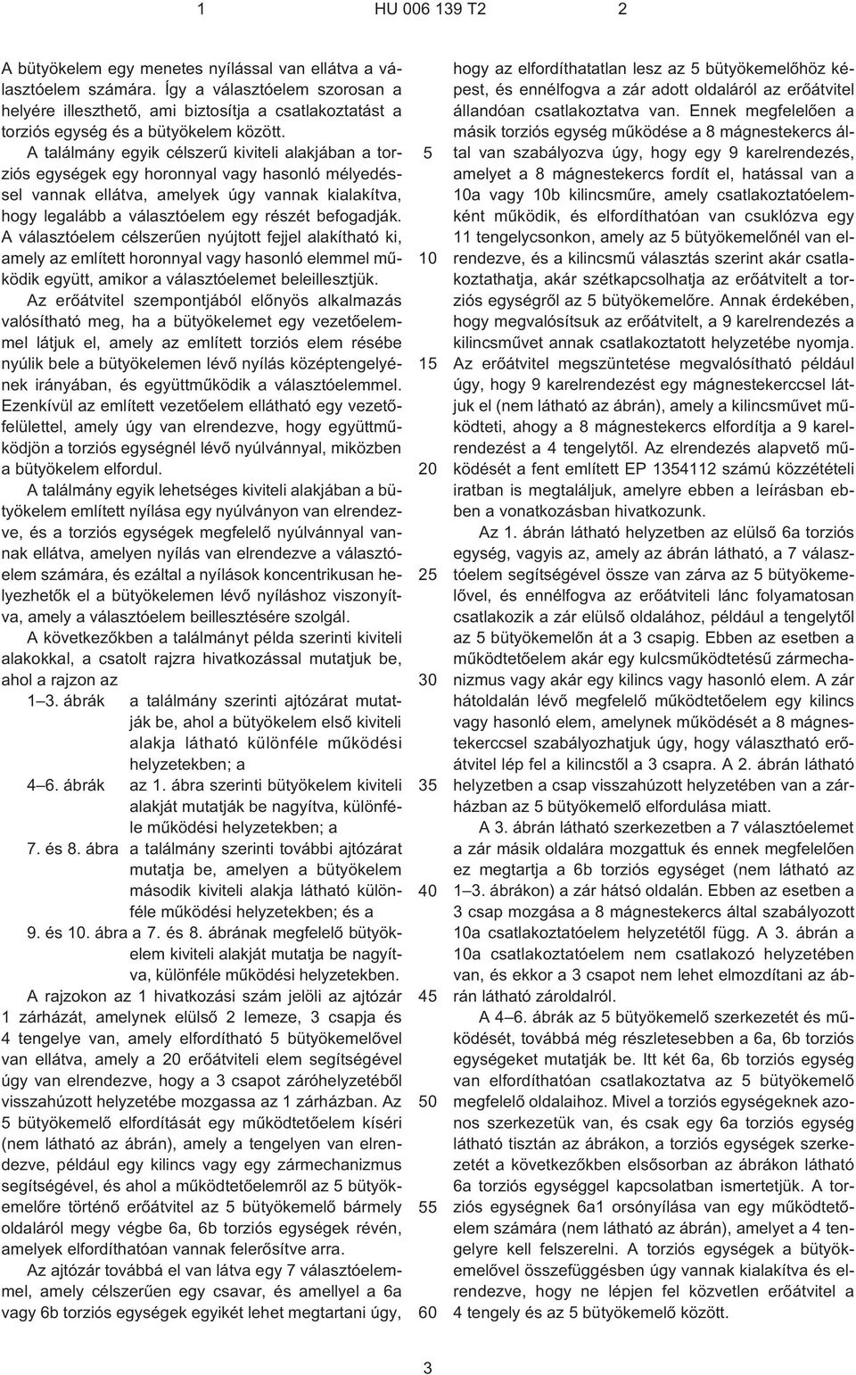 A találmány egyik célszerû kiviteli alakjában a torziós egységek egy horonnyal vagy hasonló mélyedéssel vannak ellátva, amelyek úgy vannak kialakítva, hogy legalább a választóelem egy részét