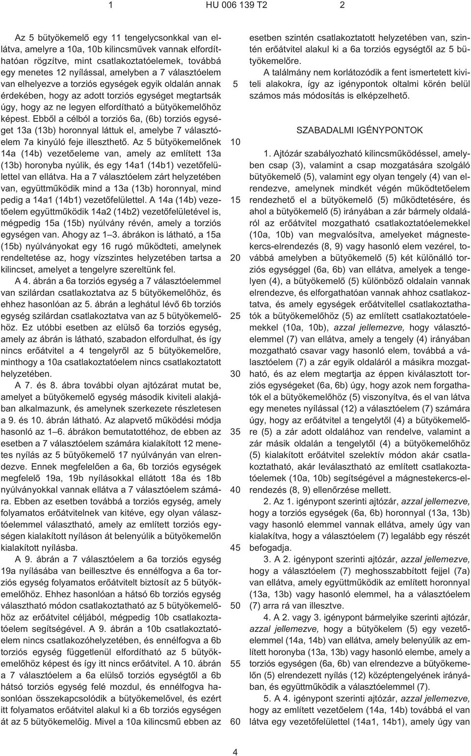 Ebbõl a célból a torziós 6a, (6b) torziós egységet 13a (13b) horonnyal láttuk el, amelybe 7 választóelem 7a kinyúló feje illeszthetõ.