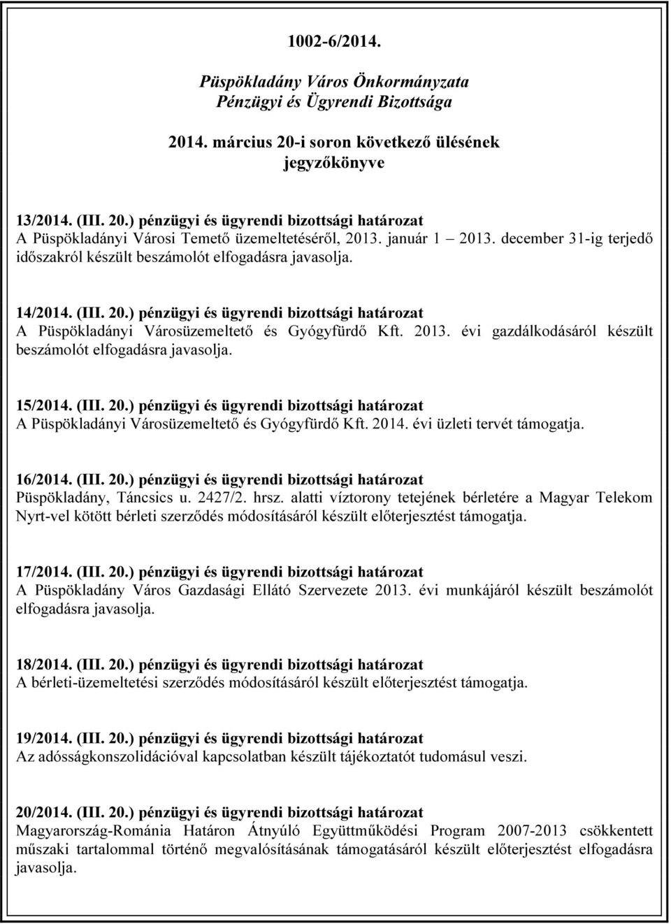 2013. évi gazdálkodásáról készült beszámolót elfogadásra javasolja. 15/2014. (III. 20.) pénzügyi és ügyrendi bizottsági határozat A Püspökladányi Városüzemeltető és Gyógyfürdő Kft. 2014.