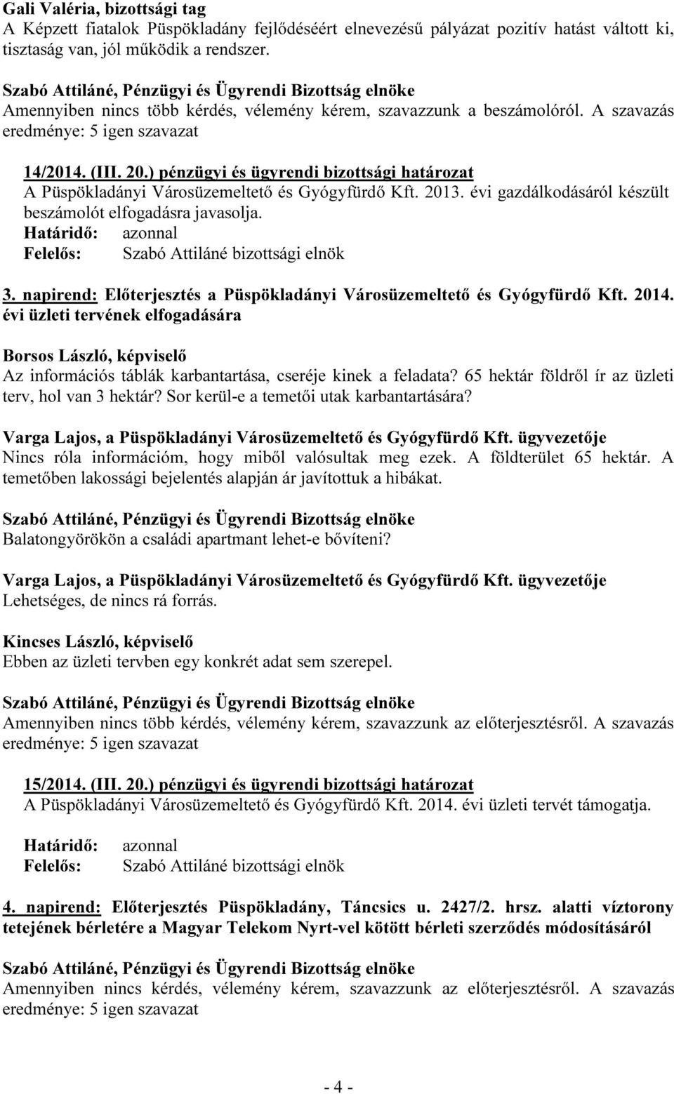 2013. évi gazdálkodásáról készült beszámolót elfogadásra javasolja. 3. napirend: Előterjesztés a Püspökladányi Városüzemeltető és Gyógyfürdő Kft. 2014.