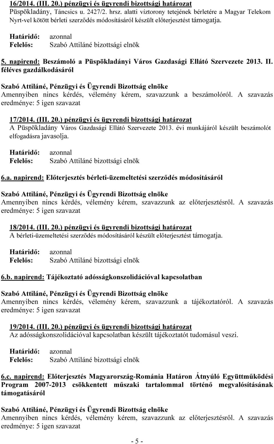 napirend: Beszámoló a Püspökladányi Város Gazdasági Ellátó Szervezete 2013. II. féléves gazdálkodásáról Amennyiben nincs kérdés, vélemény kérem, szavazzunk a beszámolóról. A szavazás 17/2014. (III.