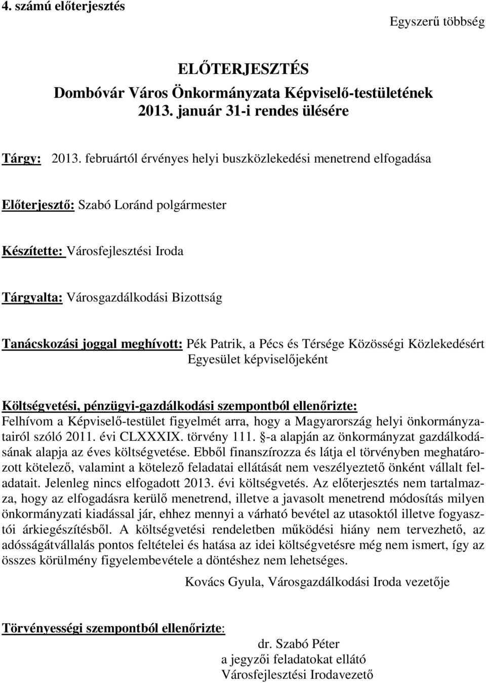 meghívott: Pék Patrik, a Pécs és Térsége Közösségi Közlekedésért Egyesület képviselőjeként Költségvetési, pénzügyi-gazdálkodási szempontból ellenőrizte: Felhívom a Képviselő-testület figyelmét arra,