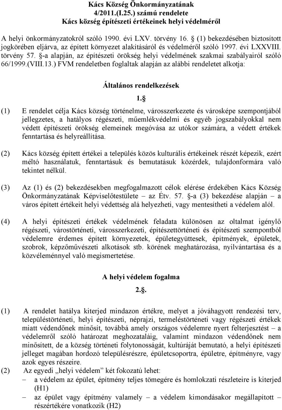 -a alapján, az építészeti örökség helyi védelmének szakmai szabályairól szóló 66/1999.(VIII.13.) FVM rendeletben foglaltak alapján az alábbi rendeletet alkotja: Általános rendelkezések 1.