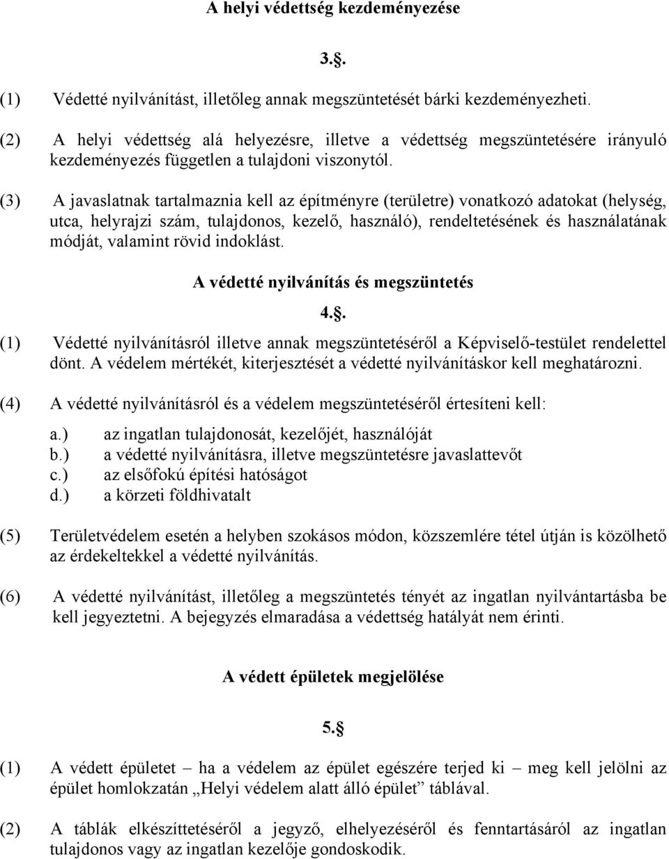 (3) A javaslatnak tartalmaznia kell az építményre (területre) vonatkozó adatokat (helység, utca, helyrajzi szám, tulajdonos, kezelő, használó), rendeltetésének és használatának módját, valamint rövid