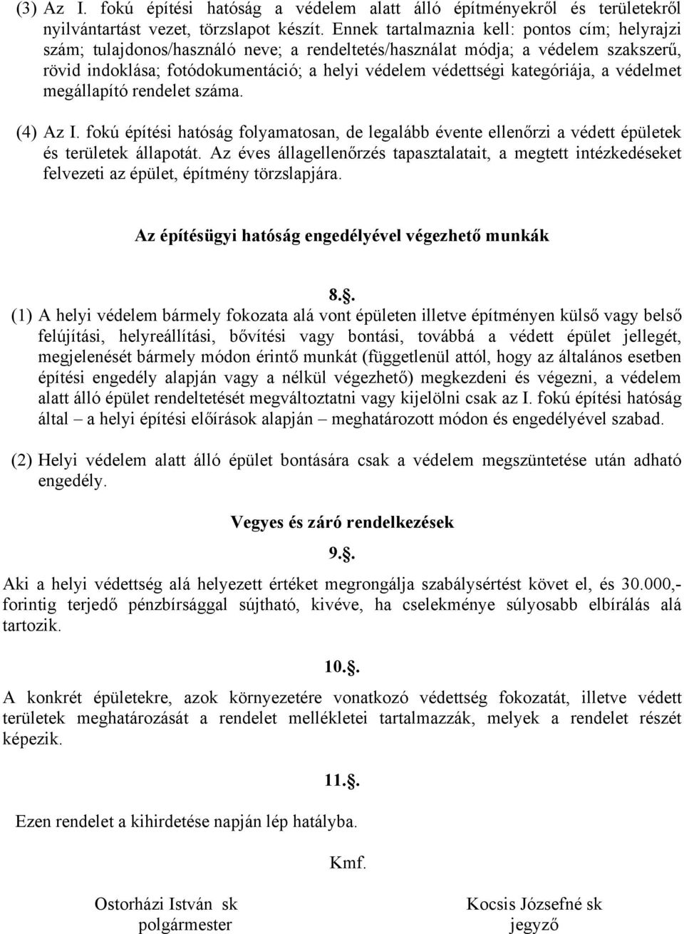 kategóriája, a védelmet megállapító rendelet száma. (4) Az I. fokú építési hatóság folyamatosan, de legalább évente ellenőrzi a védett épületek és területek állapotát.