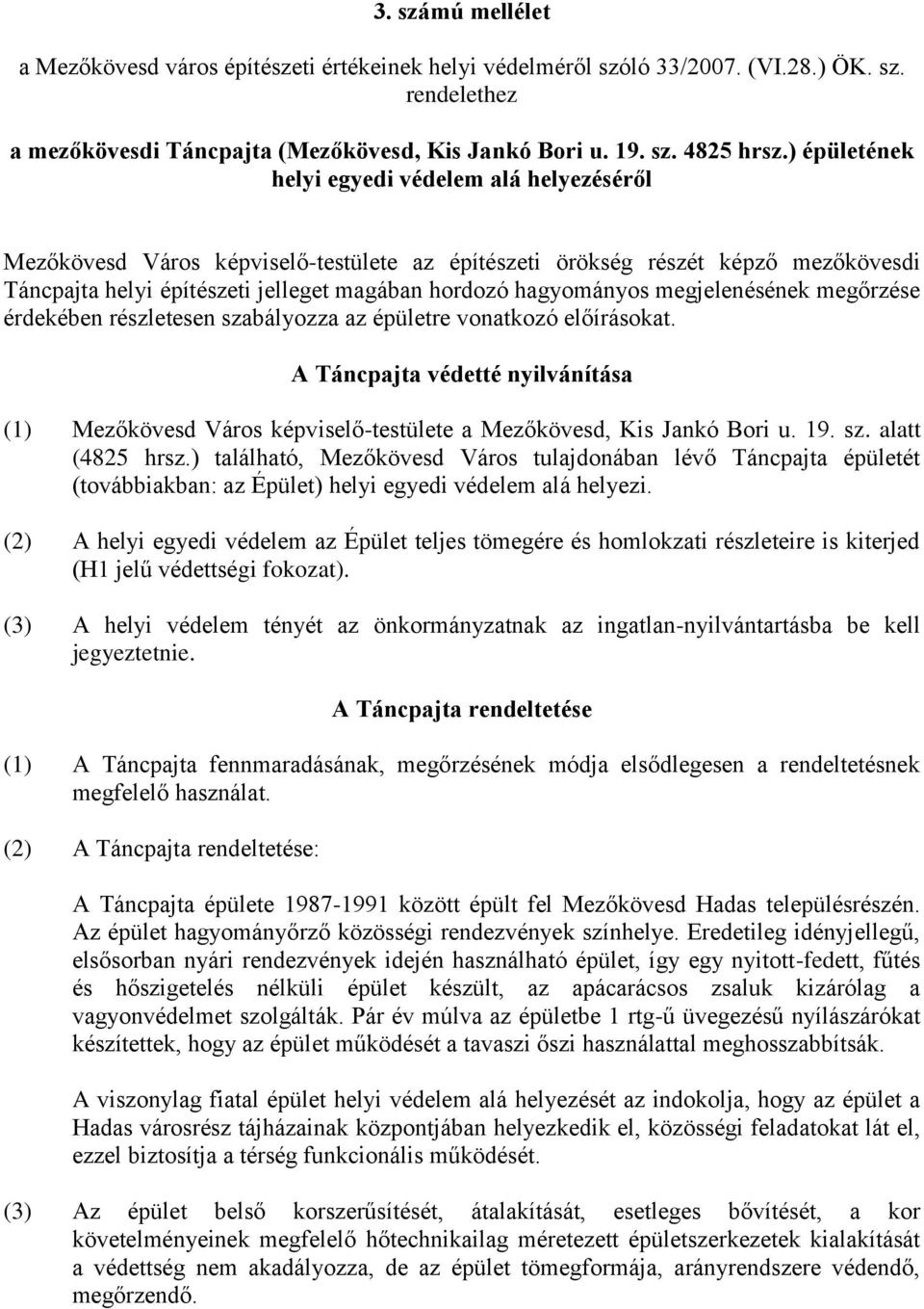 megjelenésének megőrzése érdekében részletesen szabályozza az épületre vonatkozó előírásokat. A Táncpajta védetté nyilvánítása (1) Mezőkövesd Város képviselő-testülete a Mezőkövesd, Kis Jankó Bori u.