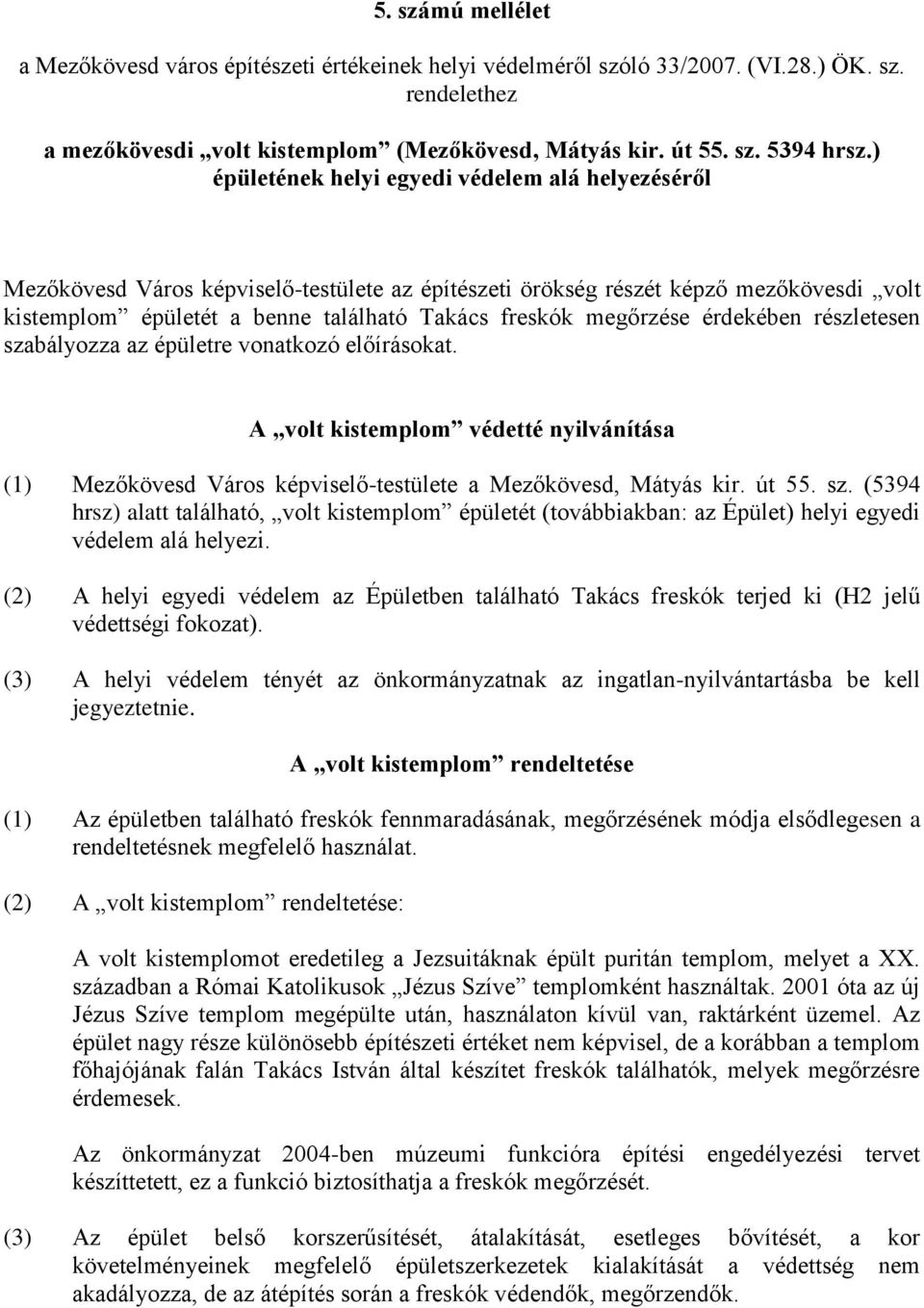 megőrzése érdekében részletesen szabályozza az épületre vonatkozó előírásokat. A volt kistemplom védetté nyilvánítása (1) Mezőkövesd Város képviselő-testülete a Mezőkövesd, Mátyás kir. út 55. sz. (5394 hrsz) alatt található, volt kistemplom épületét (továbbiakban: az Épület) helyi egyedi védelem alá helyezi.