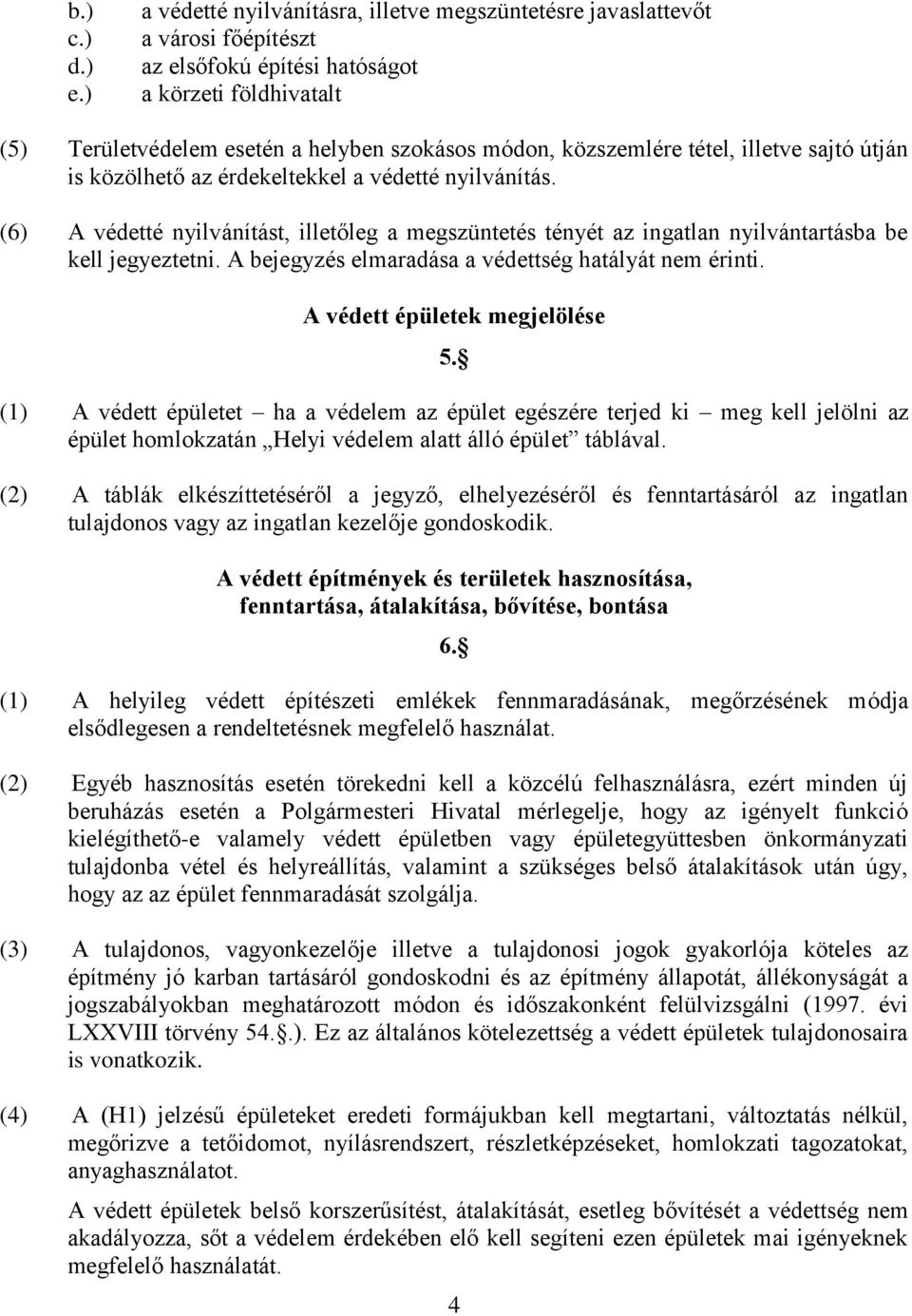 közszemlére tétel, illetve sajtó útján is közölhető az érdekeltekkel a védetté nyilvánítás. (6) A védetté nyilvánítást, illetőleg a megszüntetés tényét az ingatlan nyilvántartásba be kell jegyeztetni.