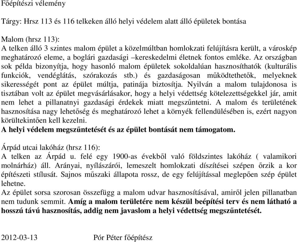 Az országban sok példa bizonyítja, hogy hasonló malom épületek sokoldalúan hasznosíthatók (kulturális funkciók, vendéglátás, szórakozás stb.