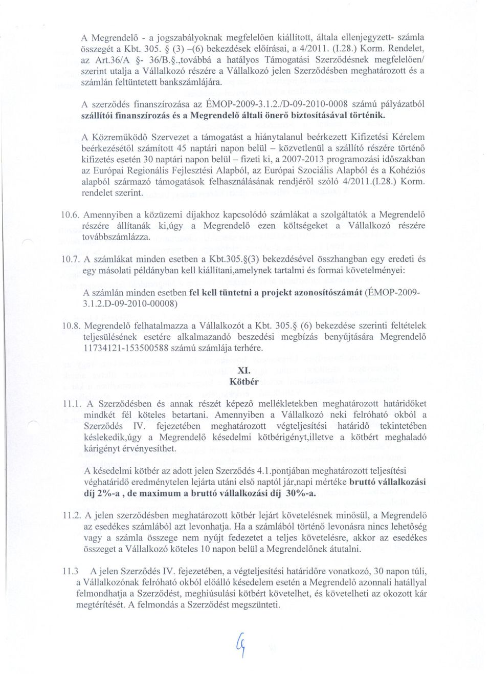 A szerzodés finanszírozása az ÉMOP-2009-3.1.2./D-09-2010-0008 számú pályázatból szállítói finanszírozás és a Megrendelo általi önero biztosításával történik.