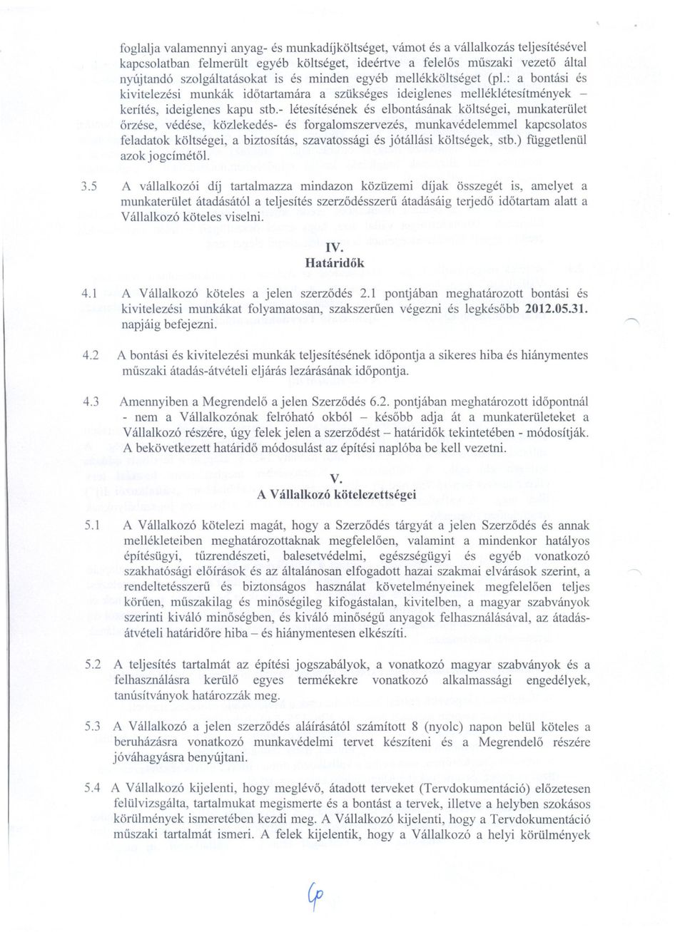 - létesítésének és elbontásának költségei, munkaterület orzése, védése, közlekedés- és forgalomszervezés, munkavédelemmel kapcsolatos feladatok költségei, a biztosítás, szavatossági és jótállási