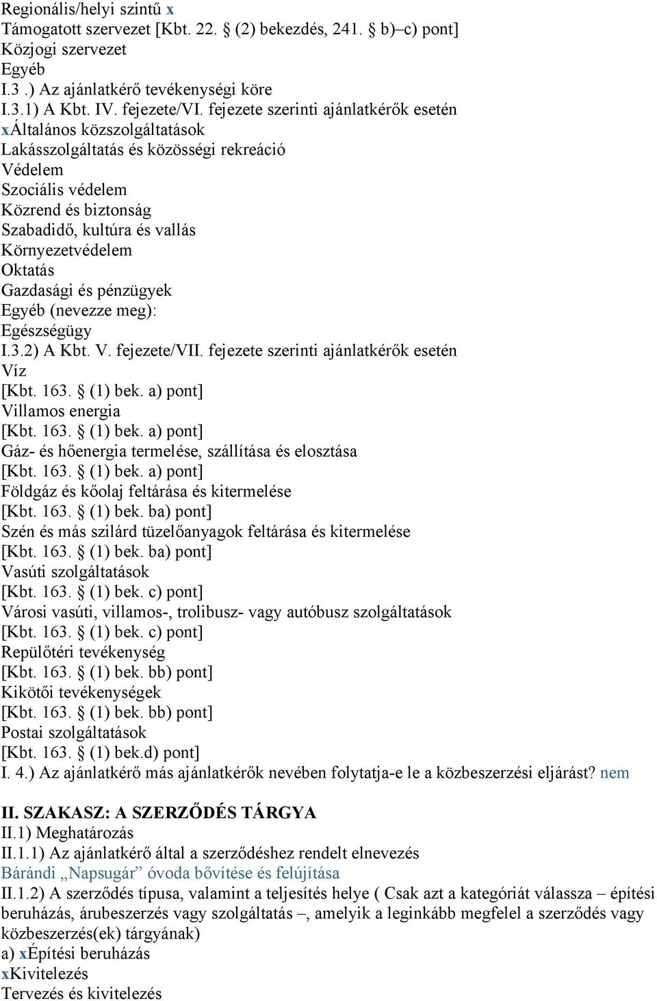 Környezetvédelem Oktatás Gazdasági és pénzügyek Egyéb (nevezze meg): Egészségügy I.3.2) A Kbt. V. fejezete/vii. fejezete szerinti ajánlatkérők esetén Víz [Kbt. 163. (1) bek.