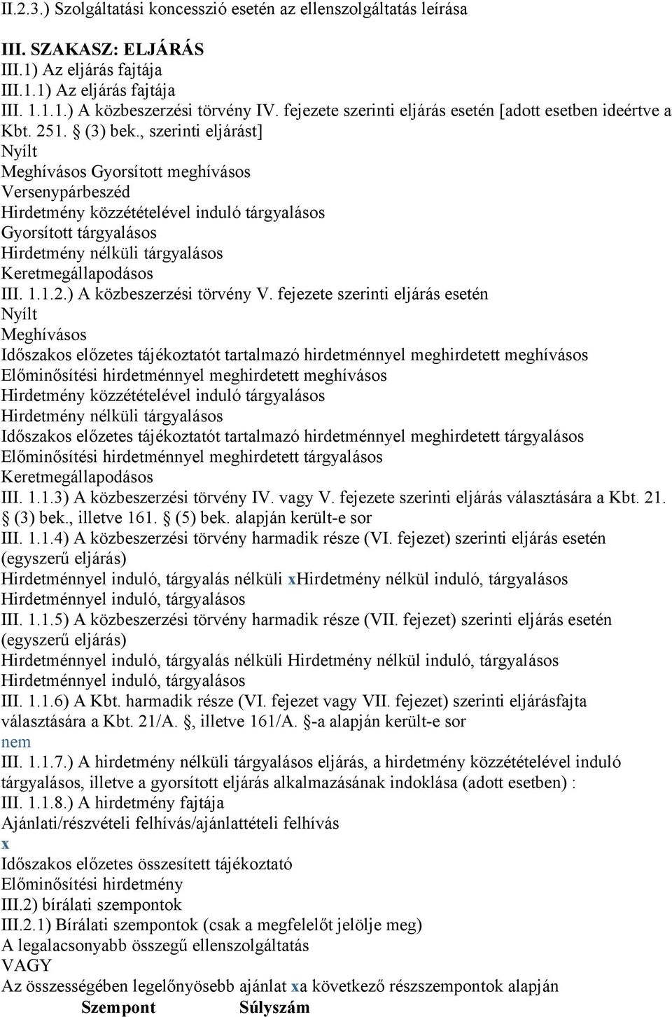 , szerinti eljárást] Nyílt Meghívásos Gyorsított meghívásos Versenypárbeszéd Hirdetmény közzétételével induló tárgyalásos Gyorsított tárgyalásos Hirdetmény nélküli tárgyalásos Keretmegállapodásos III.