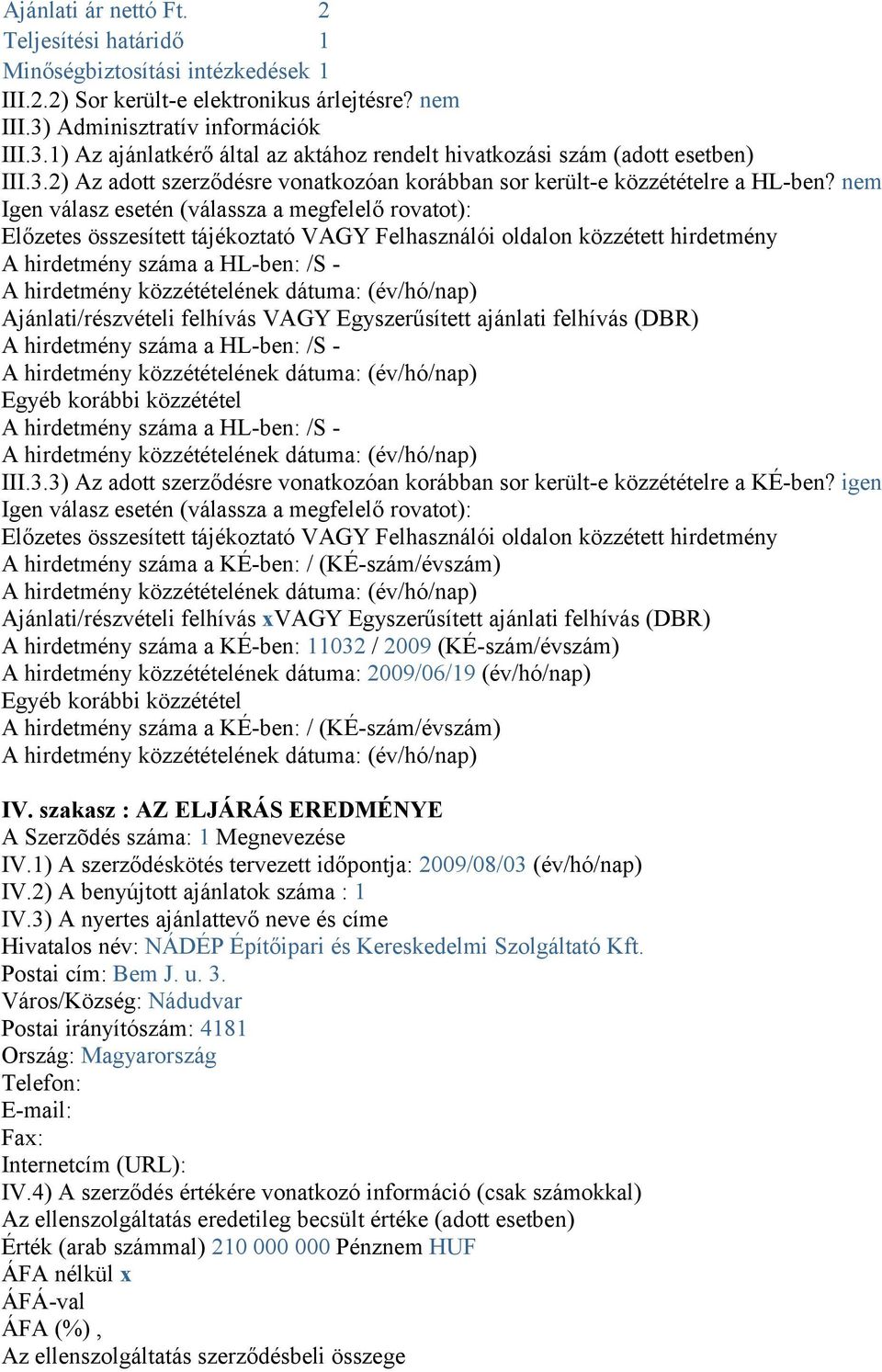 nem Igen válasz esetén (válassza a megfelelő rovatot): Előzetes összesített tájékoztató VAGY Felhasználói oldalon közzétett hirdetmény A hirdetmény száma a HL-ben: /S - Ajánlati/részvételi felhívás