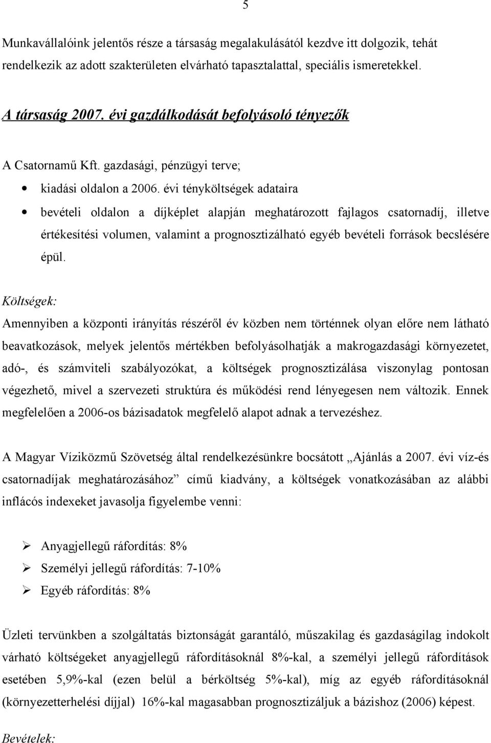 évi tényköltségek adataira bevételi oldalon a díjképlet alapján meghatározott fajlagos csatornadíj, illetve értékesítési volumen, valamint a prognosztizálható egyéb bevételi források becslésére épül.