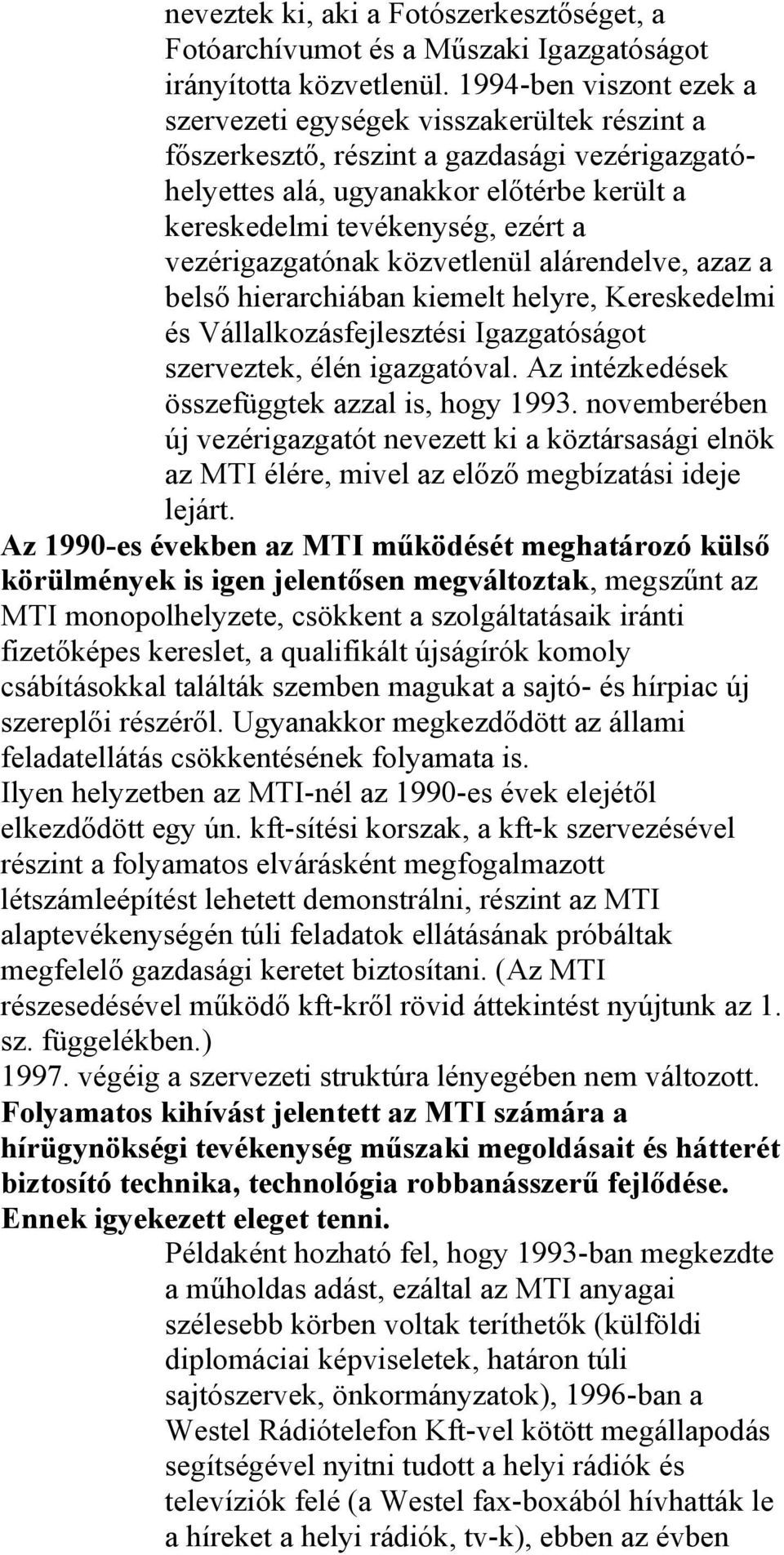 vezérigazgatónak közvetlenül alárendelve, azaz a belső hierarchiában kiemelt helyre, Kereskedelmi és Vállalkozásfejlesztési Igazgatóságot szerveztek, élén igazgatóval.