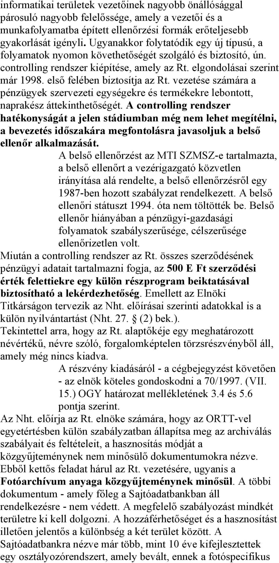 első felében biztosítja az Rt. vezetése számára a pénzügyek szervezeti egységekre és termékekre lebontott, naprakész áttekinthetőségét.