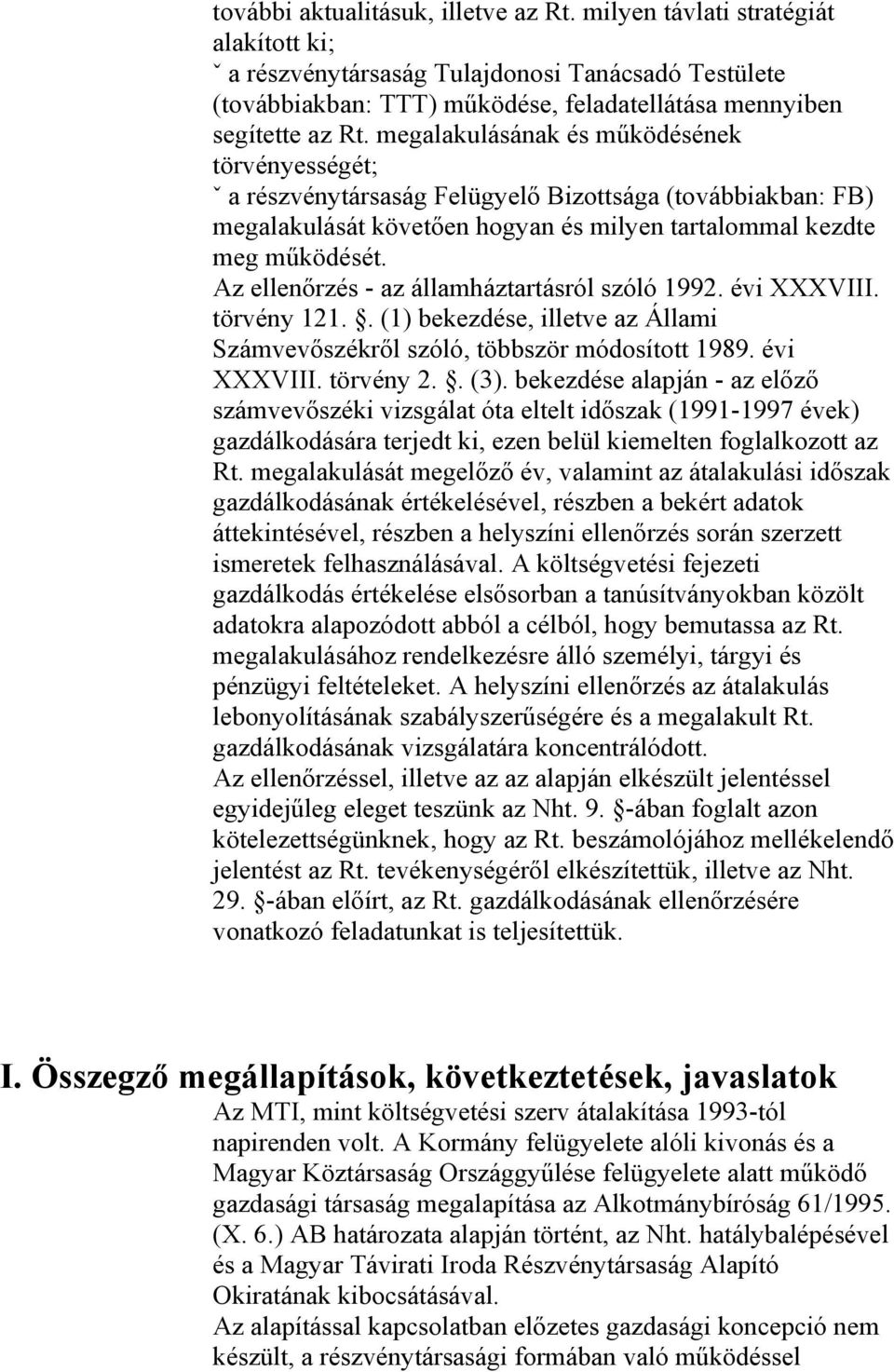 megalakulásának és működésének törvényességét; ˇ a részvénytársaság Felügyelő Bizottsága (továbbiakban: FB) megalakulását követően hogyan és milyen tartalommal kezdte meg működését.