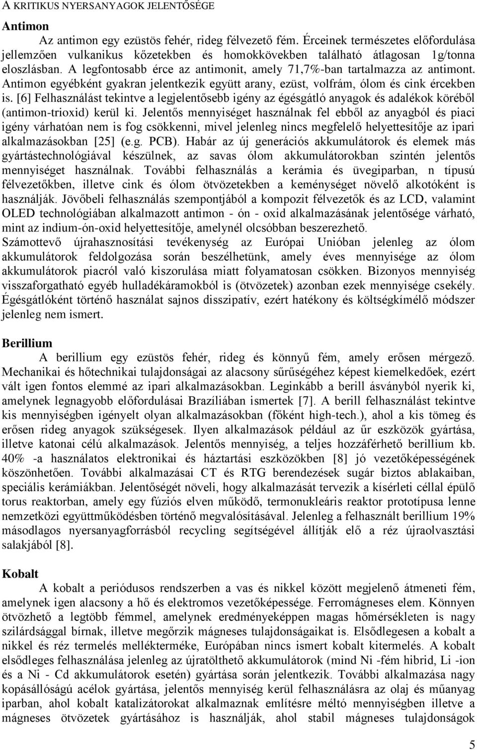 Antimon egyébként gyakran jelentkezik együtt arany, ezüst, volfrám, ólom és cink ércekben is.
