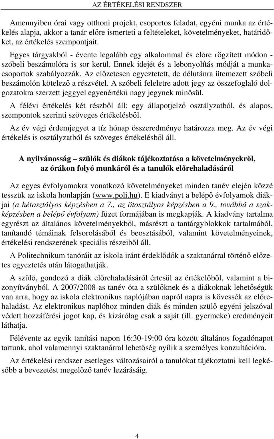 Ennek idejét és a lebonyolítás módját a munkacsoportok szabályozzák. Az előzetesen egyeztetett, de délutánra ütemezett szóbeli beszámolón kötelező a részvétel.