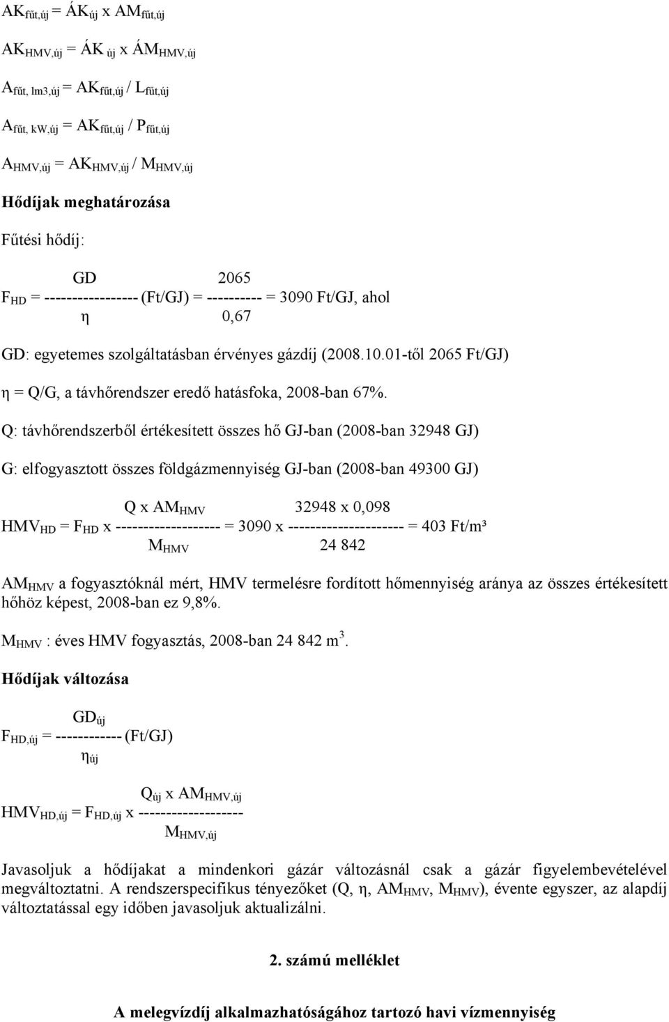 01-től 2065 Ft/GJ) η = Q/G, a távhőrendszer eredő hatásfoka, 2008-ban 67%.