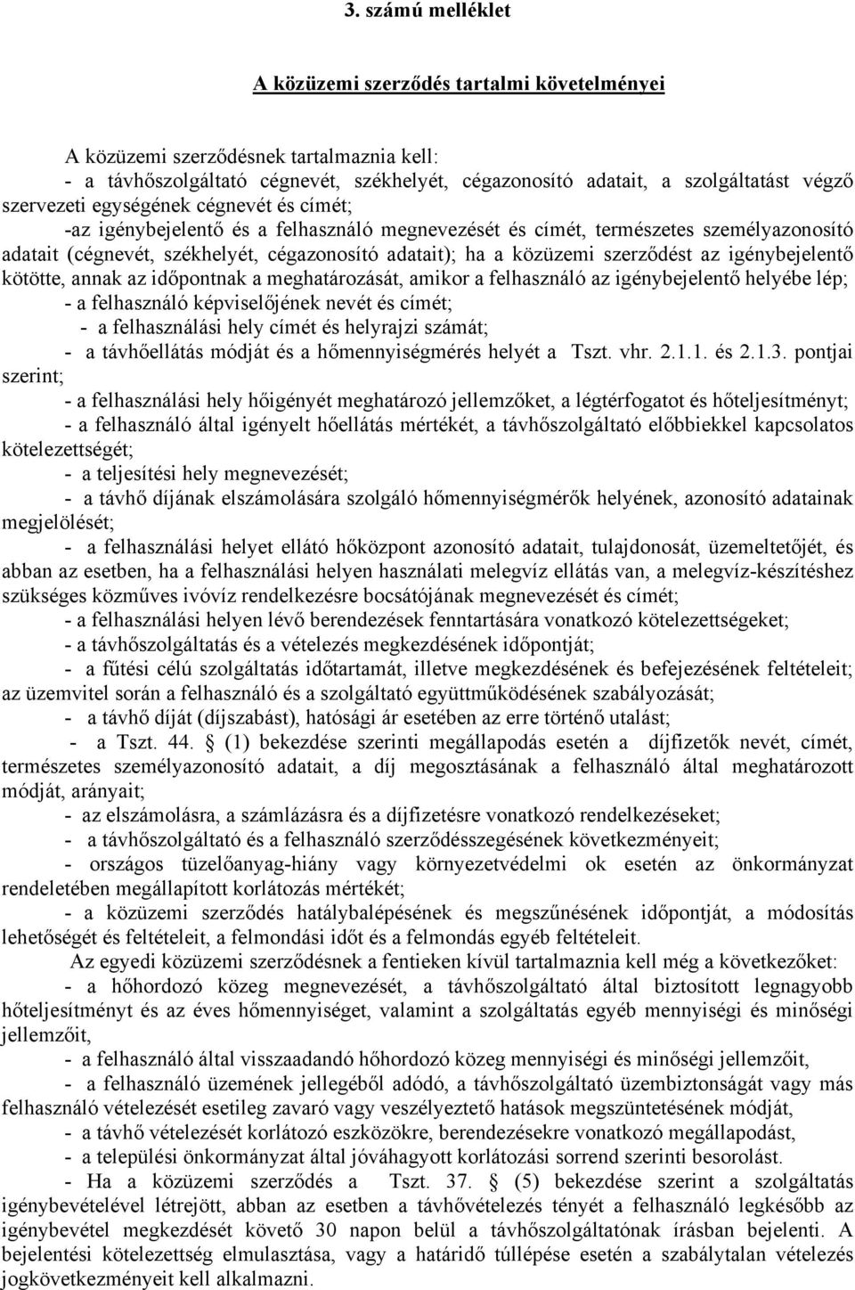 szerződést az igénybejelentő kötötte, annak az időpontnak a meghatározását, amikor a felhasználó az igénybejelentő helyébe lép; - a felhasználó képviselőjének nevét és címét; - a felhasználási hely