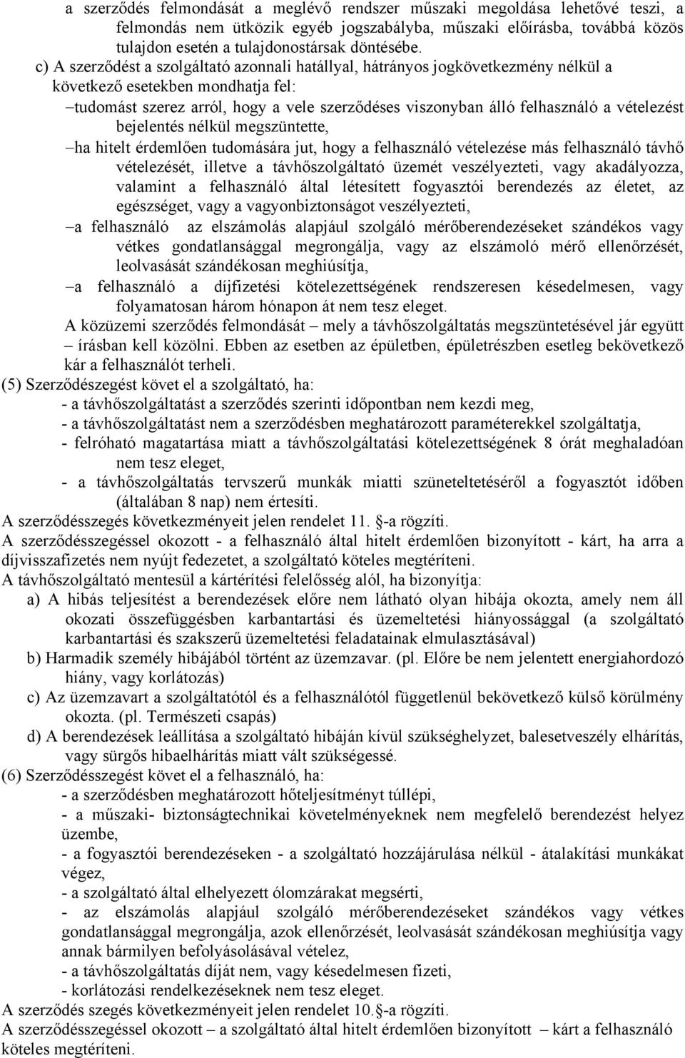 vételezést bejelentés nélkül megszüntette, ha hitelt érdemlően tudomására jut, hogy a felhasználó vételezése más felhasználó távhő vételezését, illetve a távhőszolgáltató üzemét veszélyezteti, vagy