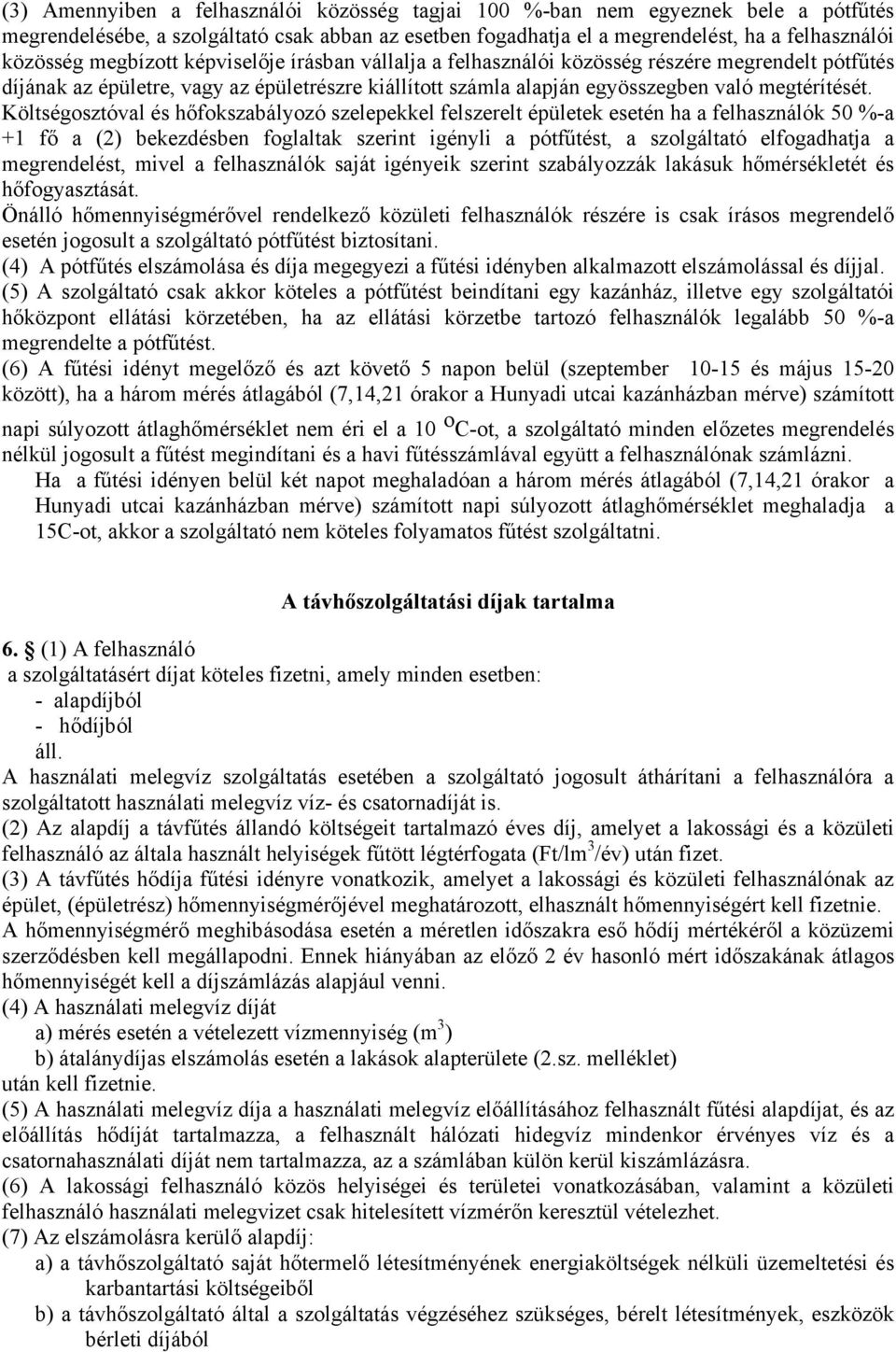 Költségosztóval és hőfokszabályozó szelepekkel felszerelt épületek esetén ha a felhasználók 50 %-a +1 fő a (2) bekezdésben foglaltak szerint igényli a pótfűtést, a szolgáltató elfogadhatja a