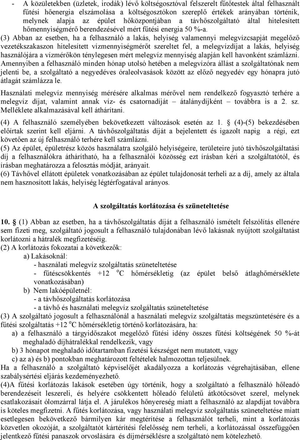 (3) Abban az esetben, ha a felhasználó a lakás, helyiség valamennyi melegvízcsapját megelőző vezetékszakaszon hitelesített vízmennyiségmérőt szereltet fel, a melegvízdíjat a lakás, helyiség